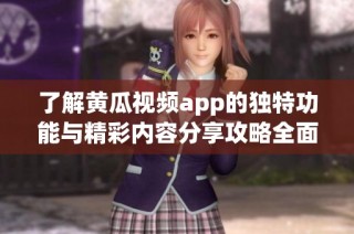 了解黄瓜视频app的独特功能与精彩内容分享攻略全面解析