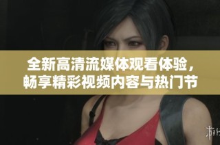 全新高清流媒体观看体验，畅享精彩视频内容与热门节目