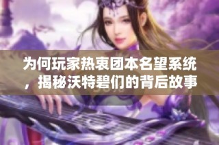 为何玩家热衷团本名望系统，揭秘沃特碧们的背后故事