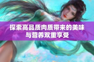 探索高品质肉质带来的美味与营养双重享受