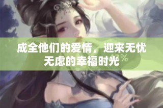 成全他们的爱情，迎来无忧无虑的幸福时光