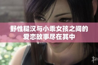 野性糙汉与小乖女孩之间的爱恋故事尽在其中