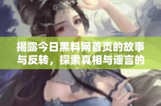 揭露今日黑料网首页的故事与反转，探索真相与谣言的边界