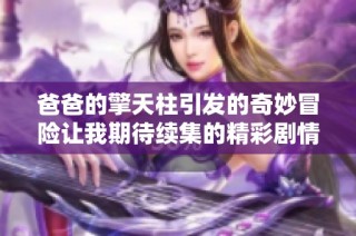 爸爸的擎天柱引发的奇妙冒险让我期待续集的精彩剧情展开