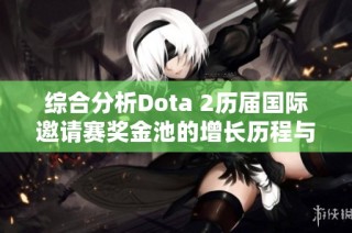 综合分析Dota 2历届国际邀请赛奖金池的增长历程与背后原因