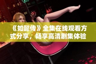 《如懿传》全集在线观看方式分享，畅享高清剧集体验