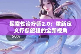 探索性治疗师2.0：重新定义疗愈旅程的全新视角