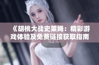 《胡桃大战史莱姆：精彩游戏体验及免费链接获取指南》