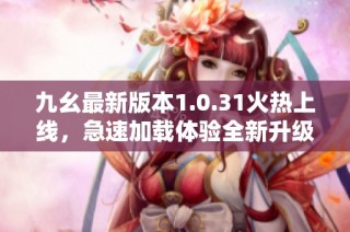 九幺最新版本1.0.31火热上线，急速加载体验全新升级