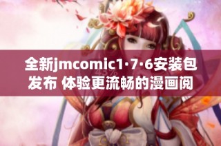 全新jmcomic1·7·6安装包发布 体验更流畅的漫画阅读服务