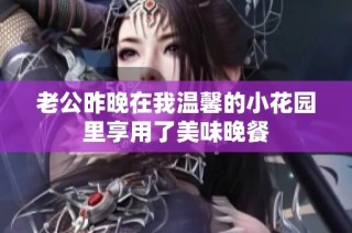老公昨晚在我温馨的小花园里享用了美味晚餐