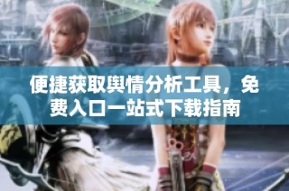 便捷获取舆情分析工具，免费入口一站式下载指南