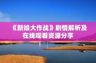 《新娘大作战》剧情解析及在线观看资源分享