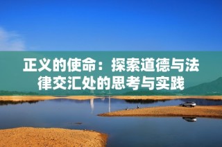 正义的使命：探索道德与法律交汇处的思考与实践