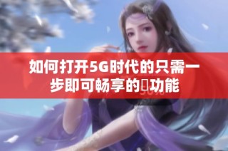 如何打开5G时代的只需一步即可畅享的奭功能