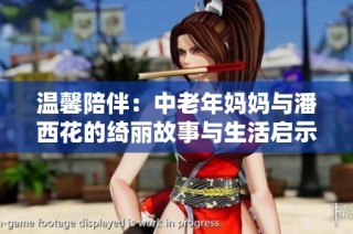 温馨陪伴：中老年妈妈与潘西花的绮丽故事与生活启示