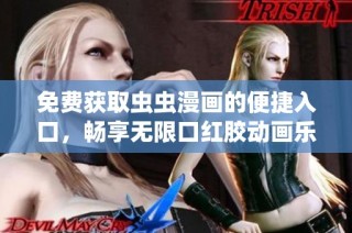免费获取虫虫漫画的便捷入口，畅享无限口红胶动画乐趣