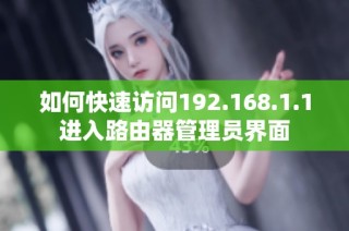 如何快速访问192.168.1.1进入路由器管理员界面