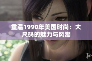 重温1990年美国时尚：大尺码的魅力与风潮