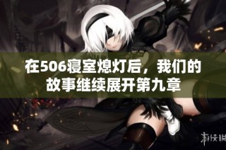 在506寝室熄灯后，我们的故事继续展开第九章