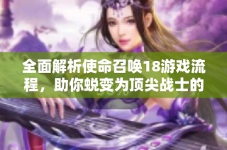全面解析使命召唤18游戏流程，助你蜕变为顶尖战士的终极指南！