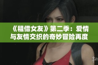 《租借女友》第二季：爱情与友情交织的奇妙冒险再度启航