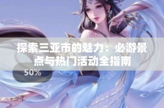 探索三亚市的魅力：必游景点与热门活动全指南