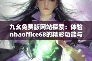 九幺免费版网站探索：体验nbaoffice68的精彩功能与服务