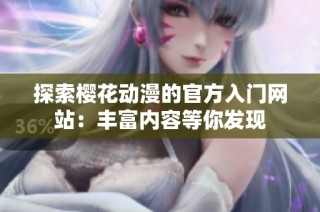 探索樱花动漫的官方入门网站：丰富内容等你发现