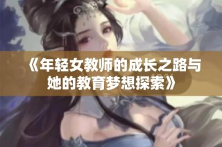 《年轻女教师的成长之路与她的教育梦想探索》