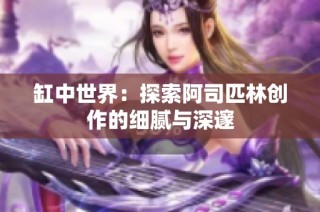 缸中世界：探索阿司匹林创作的细腻与深邃