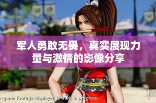 军人勇敢无畏，真实展现力量与激情的影像分享