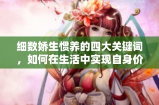 细数娇生惯养的四大关键词，如何在生活中实现自身价值与独立