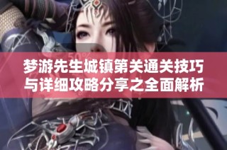 梦游先生城镇第关通关技巧与详细攻略分享之全面解析