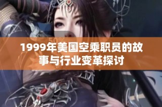 1999年美国空乘职员的故事与行业变革探讨
