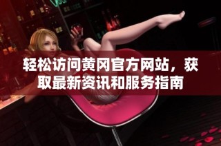 轻松访问黄冈官方网站，获取最新资讯和服务指南