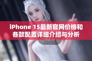 iPhone 15最新官网价格和各款配置详细介绍与分析