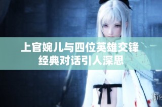 上官婉儿与四位英雄交锋 经典对话引人深思