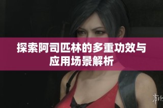 探索阿司匹林的多重功效与应用场景解析