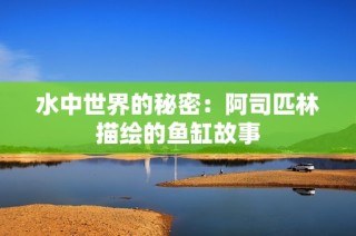 水中世界的秘密：阿司匹林描绘的鱼缸故事