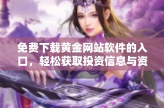 免费下载黄金网站软件的入口，轻松获取投资信息与资源