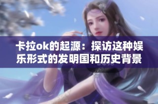 卡拉ok的起源：探访这种娱乐形式的发明国和历史背景