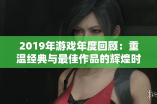 2019年游戏年度回顾：重温经典与最佳作品的辉煌时刻