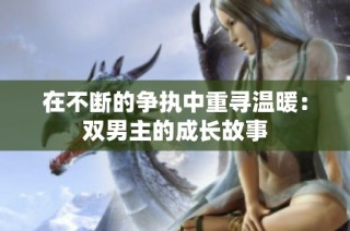 在不断的争执中重寻温暖：双男主的成长故事