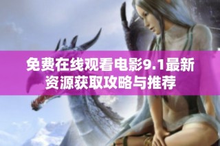 免费在线观看电影9.1最新资源获取攻略与推荐