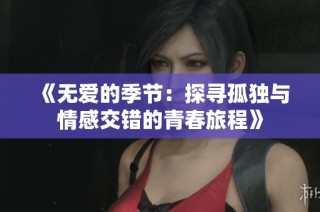 《无爱的季节：探寻孤独与情感交错的青春旅程》