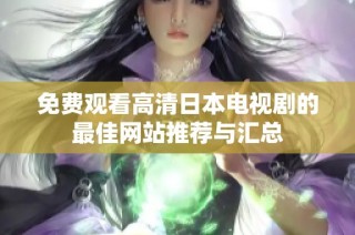 免费观看高清日本电视剧的最佳网站推荐与汇总