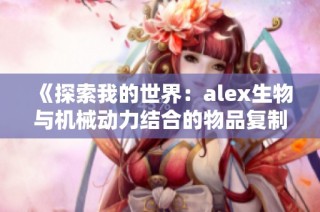 《探索我的世界：alex生物与机械动力结合的物品复制新机制》