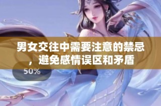 男女交往中需要注意的禁忌，避免感情误区和矛盾