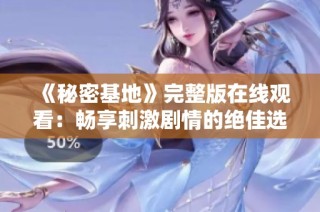 《秘密基地》完整版在线观看：畅享刺激剧情的绝佳选择